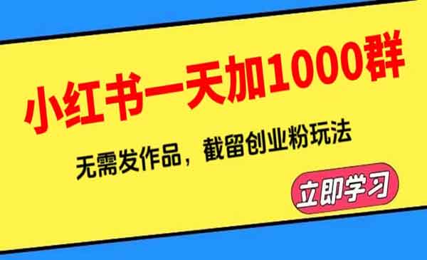 《小红书一天加1000群》无需发作品，截留创业粉玩法 （附软件）-掘金智库