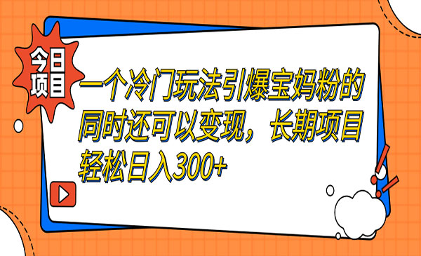 《宝妈粉变现项目》长期项目轻松日入300+-掘金智库