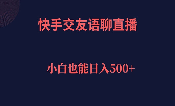 《快手交友语聊直播项目》轻松日入500＋-掘金智库