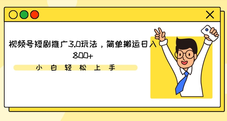 视频号短剧推广3.0玩法，简单搬运日入800+【揭秘】-掘金智库