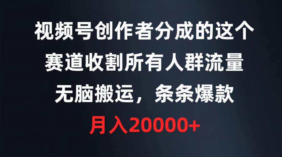 （9406期）视频号创作者分成的这个赛道，收割所有人群流量，无脑搬运，条条爆款，…-掘金智库