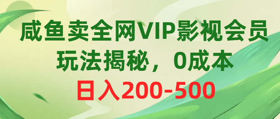 咸鱼卖全网VIP影视会员，玩法揭秘，0成本日入200-500-掘金智库