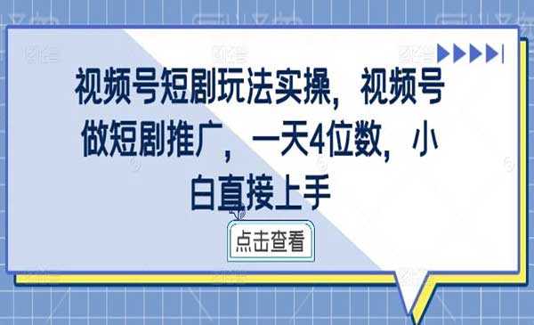 视频号短剧玩法实操-掘金智库